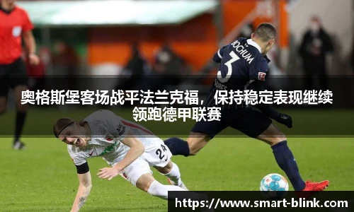 奥格斯堡客场战平法兰克福，保持稳定表现继续领跑德甲联赛