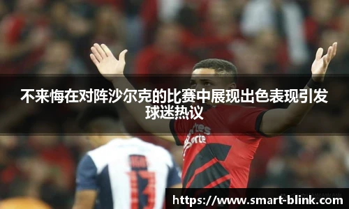 不来悔在对阵沙尔克的比赛中展现出色表现引发球迷热议