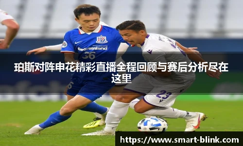 珀斯对阵申花精彩直播全程回顾与赛后分析尽在这里