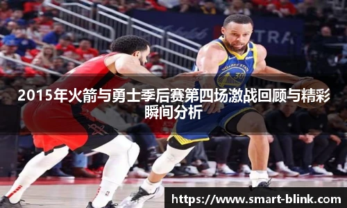 2015年火箭与勇士季后赛第四场激战回顾与精彩瞬间分析