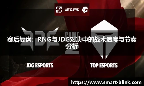 赛后复盘：RNG与JDG对决中的战术速度与节奏分析