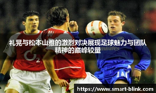 礼晃与松本山雅的激烈对决展现足球魅力与团队精神的巅峰较量